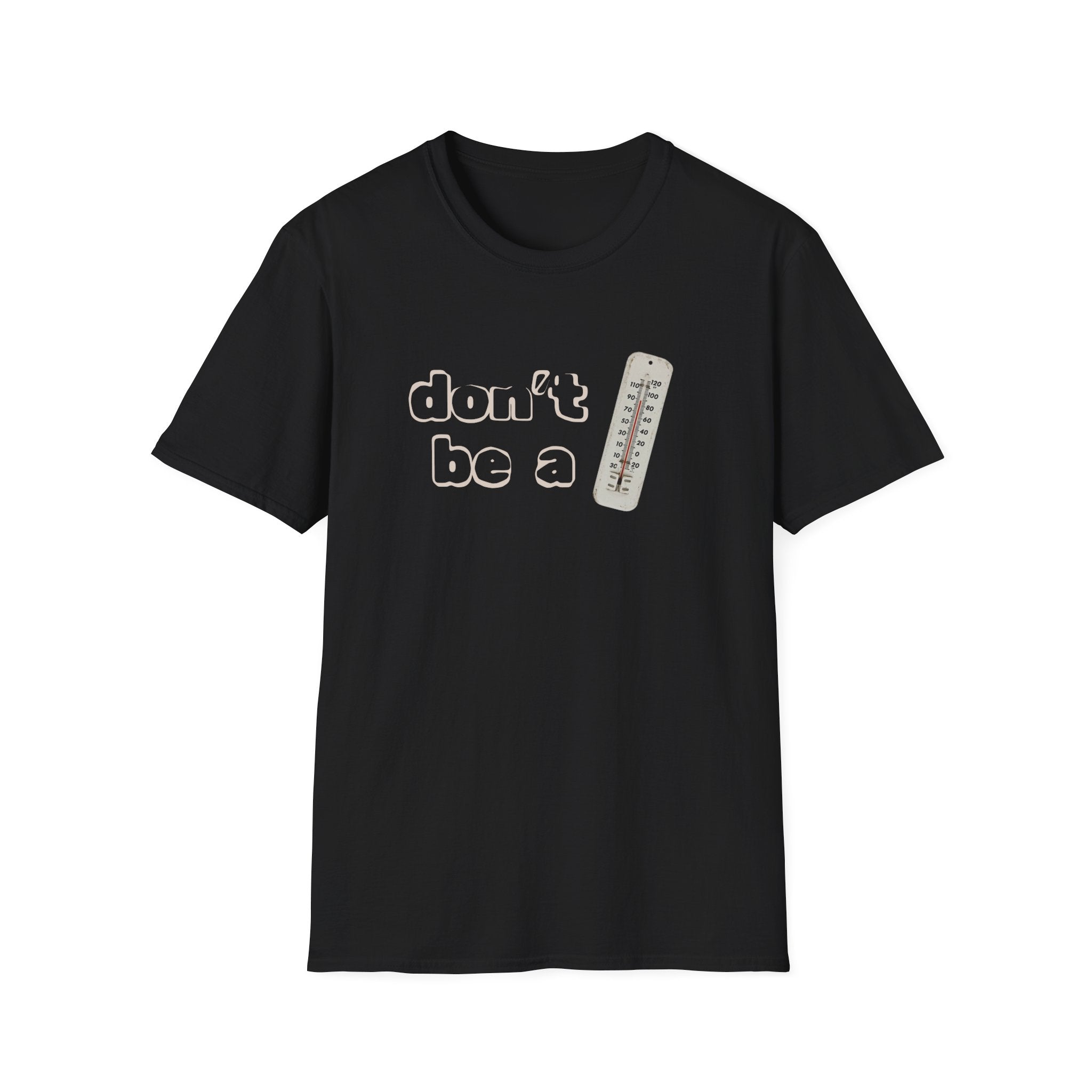 "Don't be a thermometer, be a thermostat" Motivational Tee
