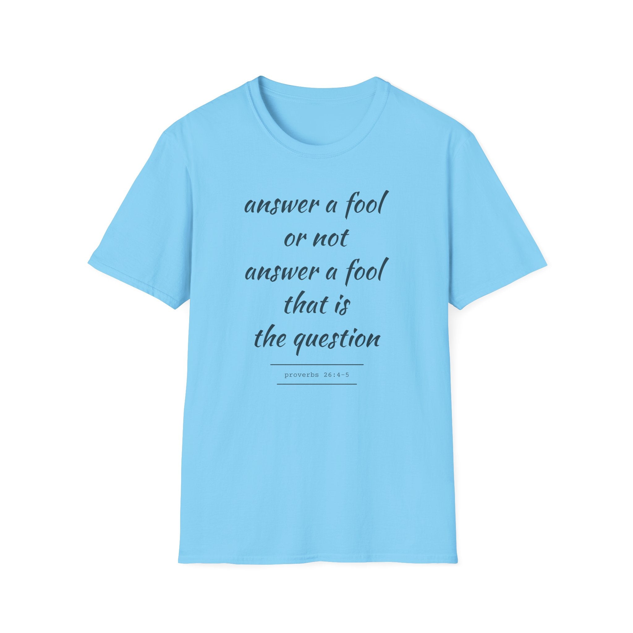 Proverbs 24 answer a fool - Thoughtful Conversation Starter - - unisex