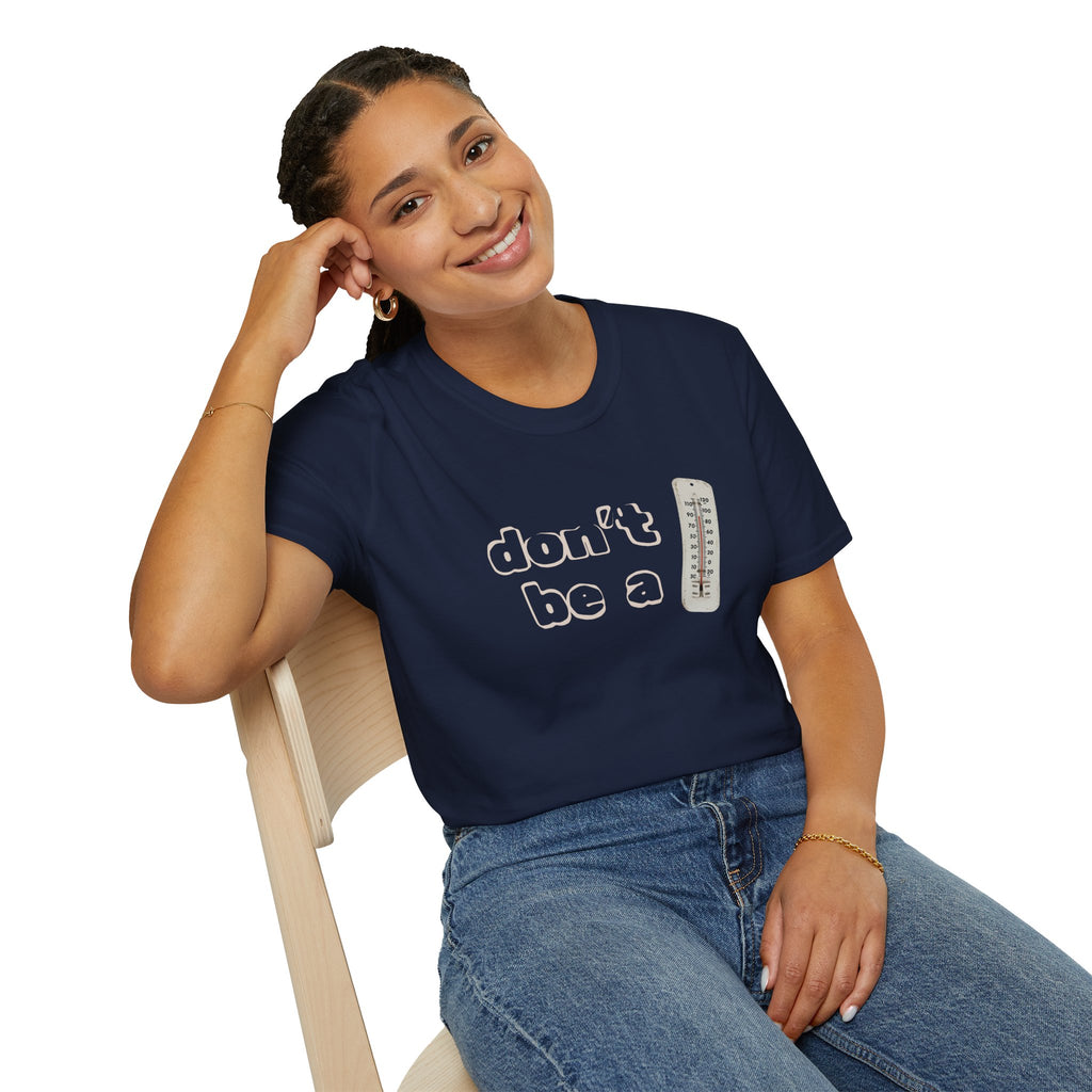 "Don't be a thermometer, be a thermostat" Motivational Tee