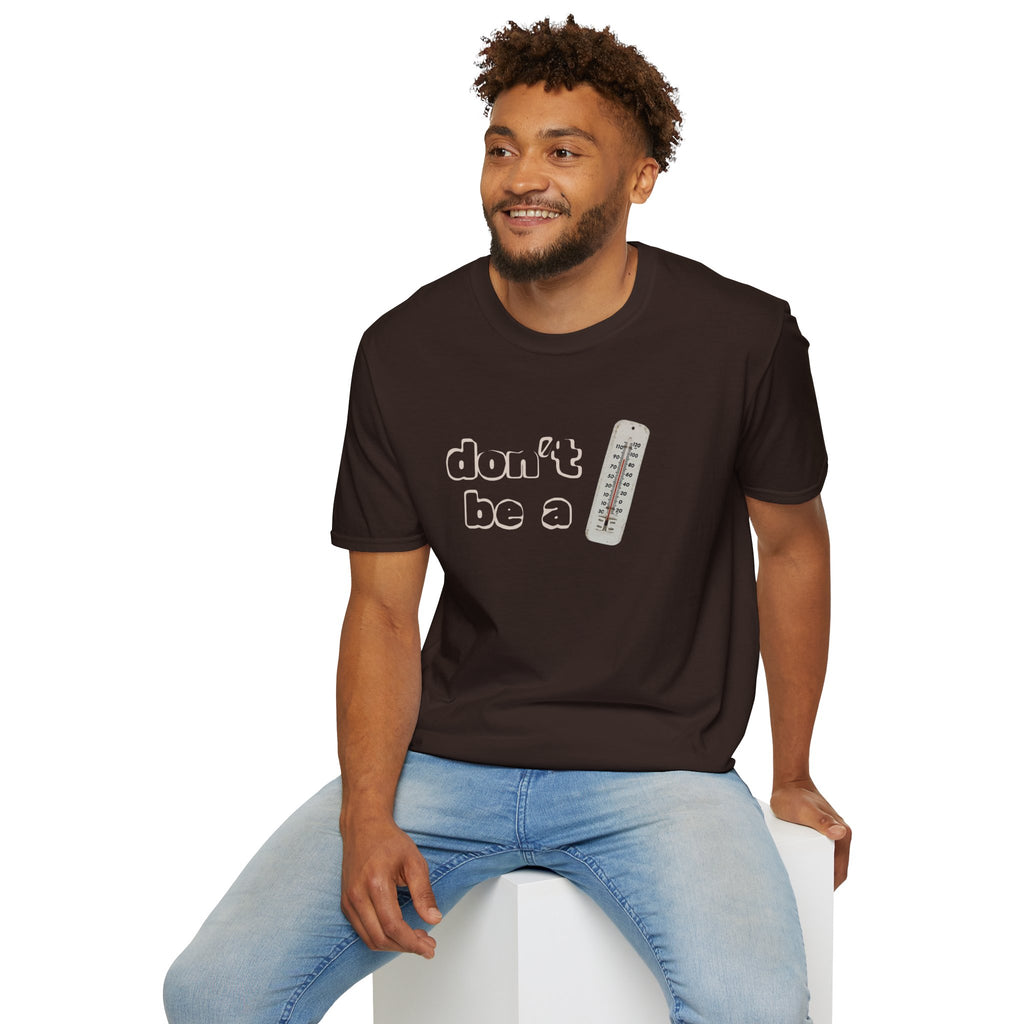 "Don't be a thermometer, be a thermostat" Motivational Tee