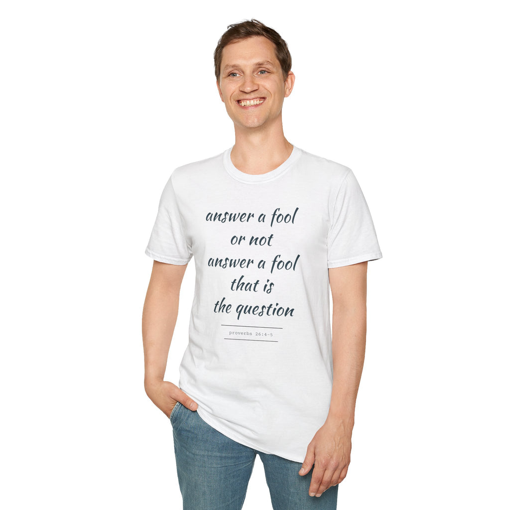 Proverbs 24 answer a fool - Thoughtful Conversation Starter - - unisex