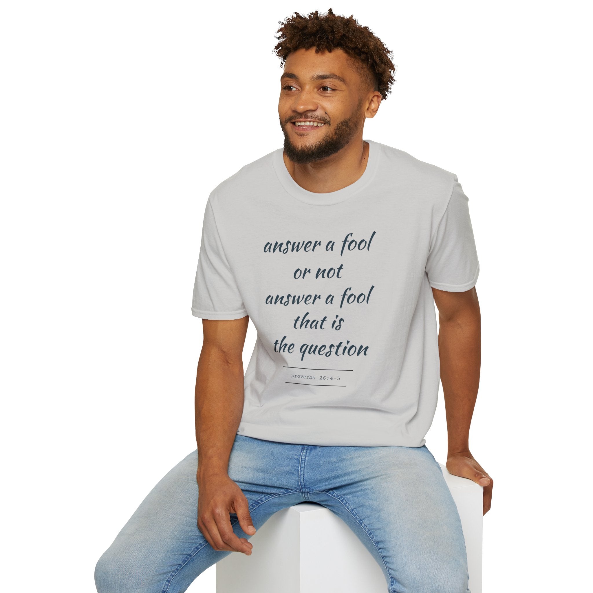 Proverbs 24 answer a fool - Thoughtful Conversation Starter - - unisex